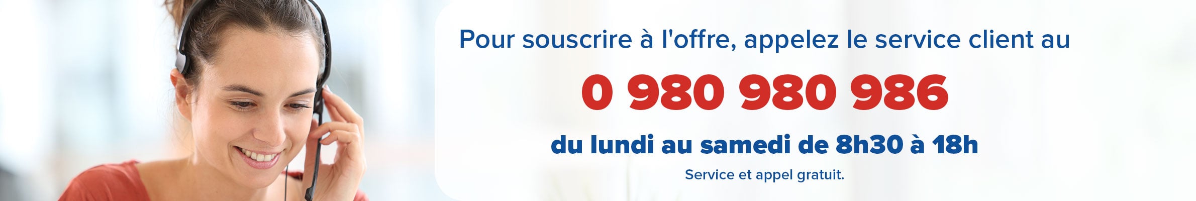 Appelez  le 0 980 980 986 du lundi au samedi de 8h30 à 18h. Appel gratuit