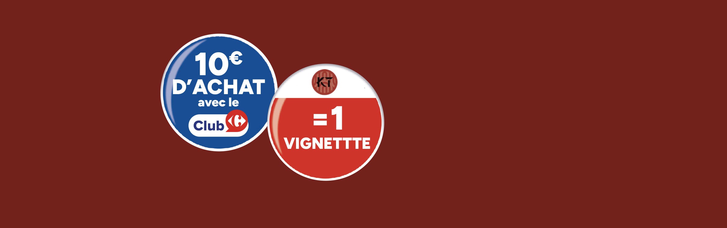 Opération vignettes KT : 10€ d'achat avec le Club Carrefour = 1 vignette.