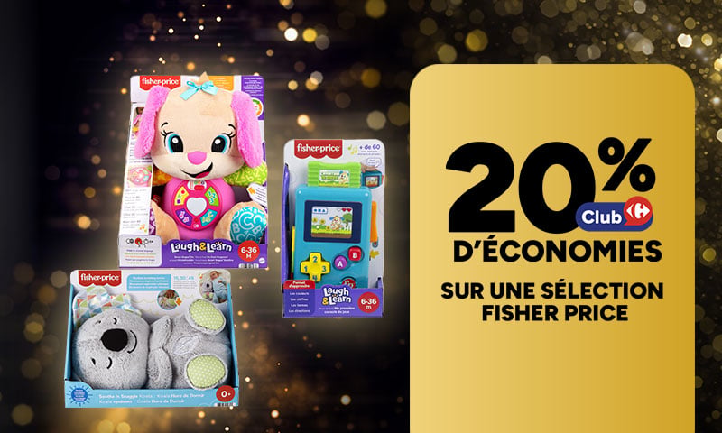 20% d’économies SUR UNE SÉLECTION  FISHER PRICE