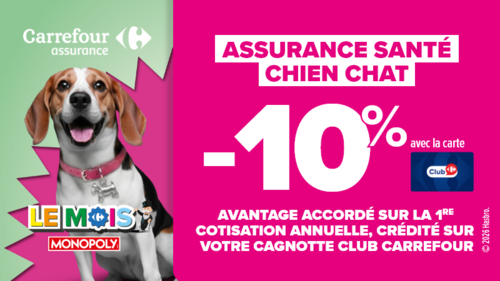 Carrefour Assurance Santé Chien Chat : -10% avec la carte Club Carrefour. Avantage accordé sur la 1re cotisation annuelle, crédité sur votre cagnotte. Le Mois Monopoly.