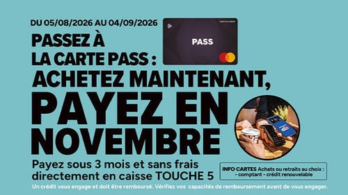 Du 05/08 au 04/09/2026, passez à la Carte PASS : achetez maintenant, payez en septembre. Payez sous 3 mois et sans frais directement en caisse touche 5.
