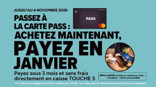 Jusqu'au 4 novembre 2026, passez à la Carte PASS : achetez maintenant, payez en janvier. Payez sous 3 mois sans frais en caisse via la touche 5.