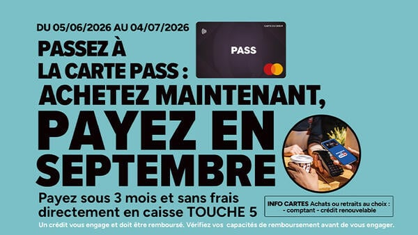 Du 05/06/2026 au 04/07/2026. Passez à la carte PASS : achetez maintenant, payez en septembre. Payez sous 3 mois et sans frais directement en caisse TOUCHE 5.