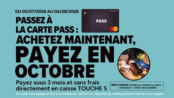 Du 05/07/2026 au 04/08/2026, passez à la carte PASS : achetez maintenant, payez en octobre. Payez sous 3 mois et sans frais directement en caisse TOUCHE 5