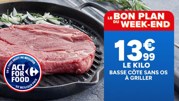 Le bon plan du week-end : 13,99 € le kilo, basse côte sans os à griller. Act for food, on a tous droit au meilleur prix.